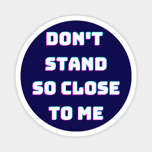 Don't stand so close to me Magnet